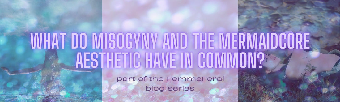 What do misogyny and the mermaidcore aesthetic have in common? - AprilianEarthling